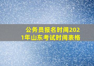 公务员报名时间2021年山东考试时间表格