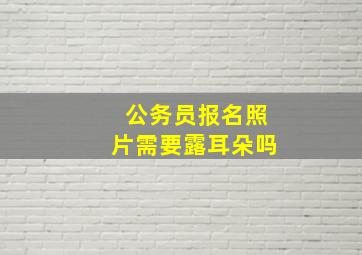 公务员报名照片需要露耳朵吗