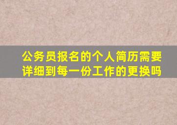 公务员报名的个人简历需要详细到每一份工作的更换吗