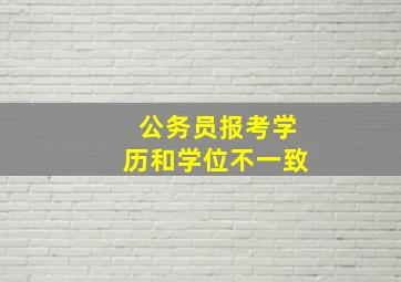 公务员报考学历和学位不一致