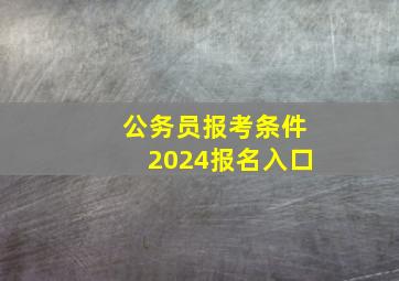 公务员报考条件2024报名入口