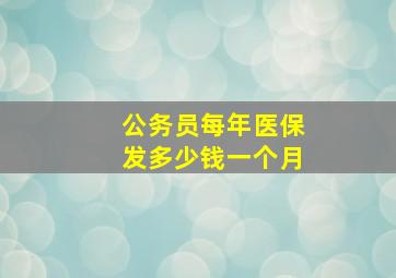 公务员每年医保发多少钱一个月