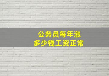 公务员每年涨多少钱工资正常