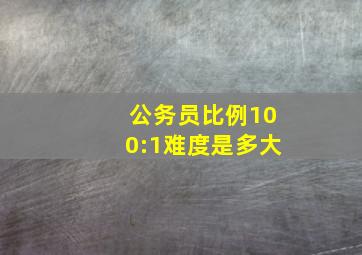 公务员比例100:1难度是多大