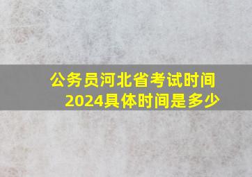 公务员河北省考试时间2024具体时间是多少