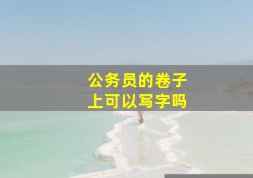 公务员的卷子上可以写字吗