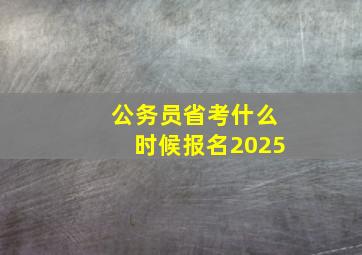 公务员省考什么时候报名2025