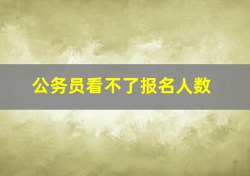 公务员看不了报名人数