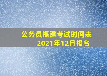 公务员福建考试时间表2021年12月报名