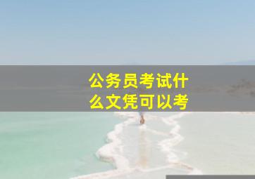 公务员考试什么文凭可以考