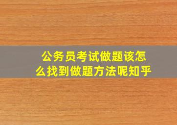 公务员考试做题该怎么找到做题方法呢知乎