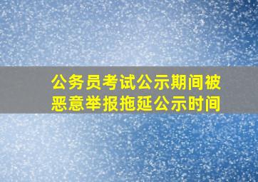 公务员考试公示期间被恶意举报拖延公示时间