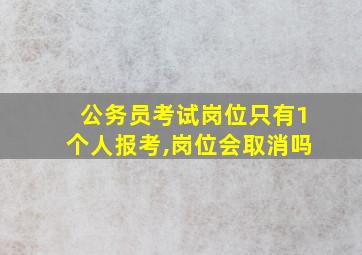 公务员考试岗位只有1个人报考,岗位会取消吗