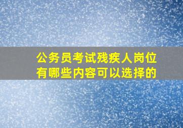 公务员考试残疾人岗位有哪些内容可以选择的