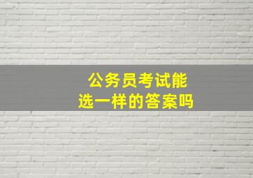 公务员考试能选一样的答案吗