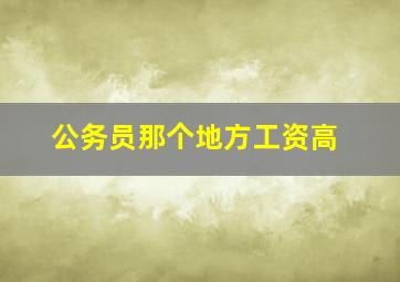 公务员那个地方工资高