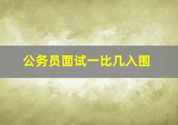 公务员面试一比几入围