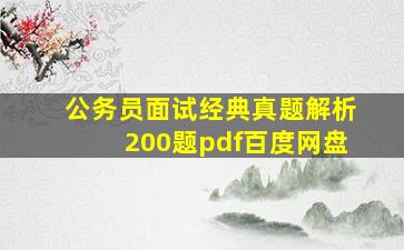 公务员面试经典真题解析200题pdf百度网盘