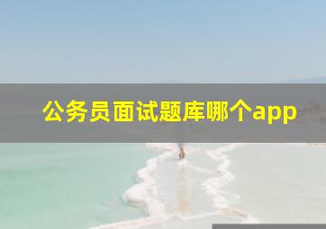 公务员面试题库哪个app