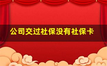 公司交过社保没有社保卡