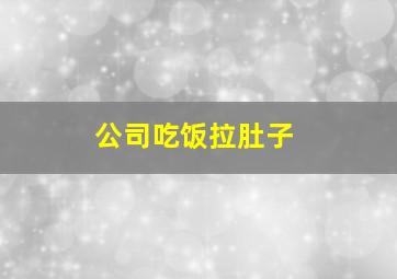 公司吃饭拉肚子