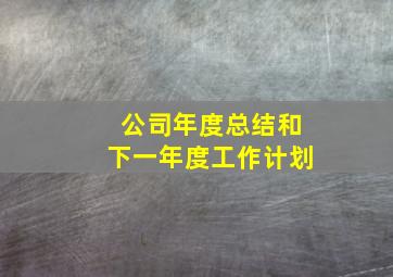 公司年度总结和下一年度工作计划