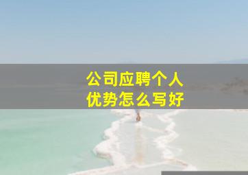 公司应聘个人优势怎么写好