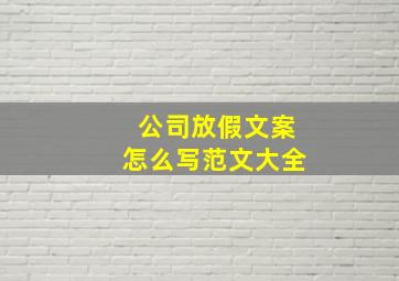 公司放假文案怎么写范文大全