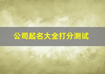 公司起名大全打分测试