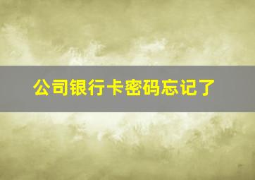 公司银行卡密码忘记了