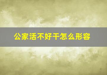 公家活不好干怎么形容