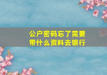 公户密码忘了需要带什么资料去银行