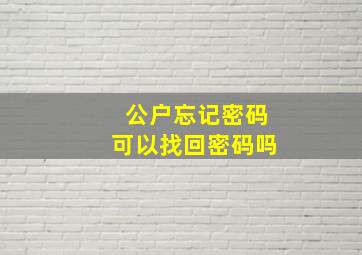 公户忘记密码可以找回密码吗