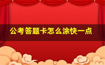 公考答题卡怎么涂快一点