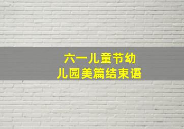 六一儿童节幼儿园美篇结束语