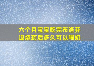 六个月宝宝吃完布洛芬退烧药后多久可以喝奶