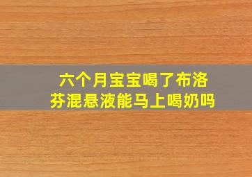 六个月宝宝喝了布洛芬混悬液能马上喝奶吗