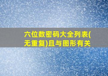 六位数密码大全列表(无重复)且与图形有关