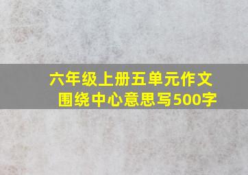 六年级上册五单元作文围绕中心意思写500字