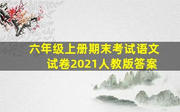 六年级上册期末考试语文试卷2021人教版答案