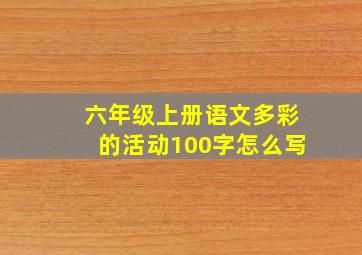 六年级上册语文多彩的活动100字怎么写