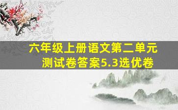 六年级上册语文第二单元测试卷答案5.3选优卷