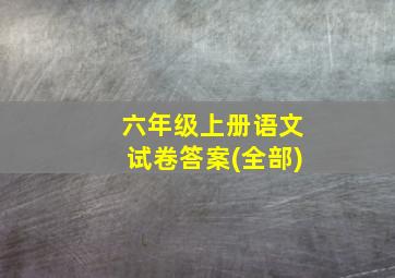 六年级上册语文试卷答案(全部)