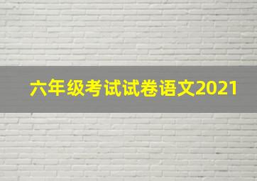 六年级考试试卷语文2021