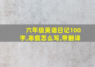 六年级英语日记100字,寒假怎么写,带翻译