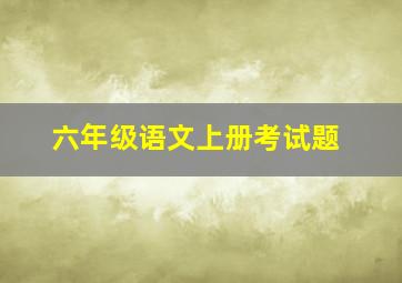 六年级语文上册考试题