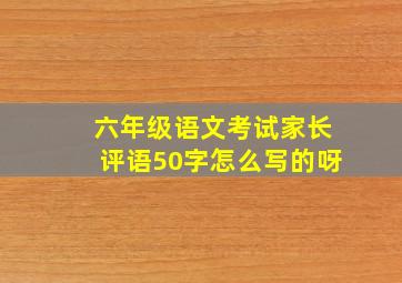 六年级语文考试家长评语50字怎么写的呀