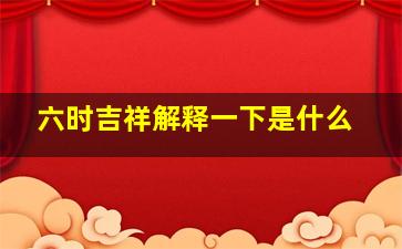 六时吉祥解释一下是什么