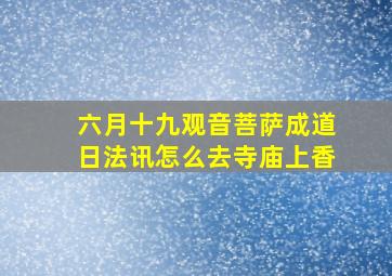 六月十九观音菩萨成道日法讯怎么去寺庙上香