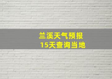 兰溪天气预报15天查询当地